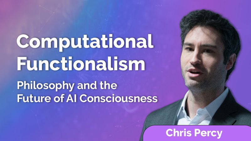 Chris Percy: Computational Functionalism, Philosophy, and the Future of AI Consciousness
