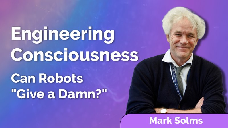 Mark Solms: Engineering Consciousness – Can Robots 'Give a Damn?'